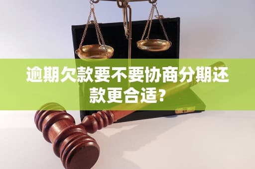 逾期欠款要不要协商分期还款更合适？