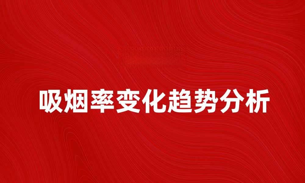 吸烟率的变化趋势及其对健康的影响分析