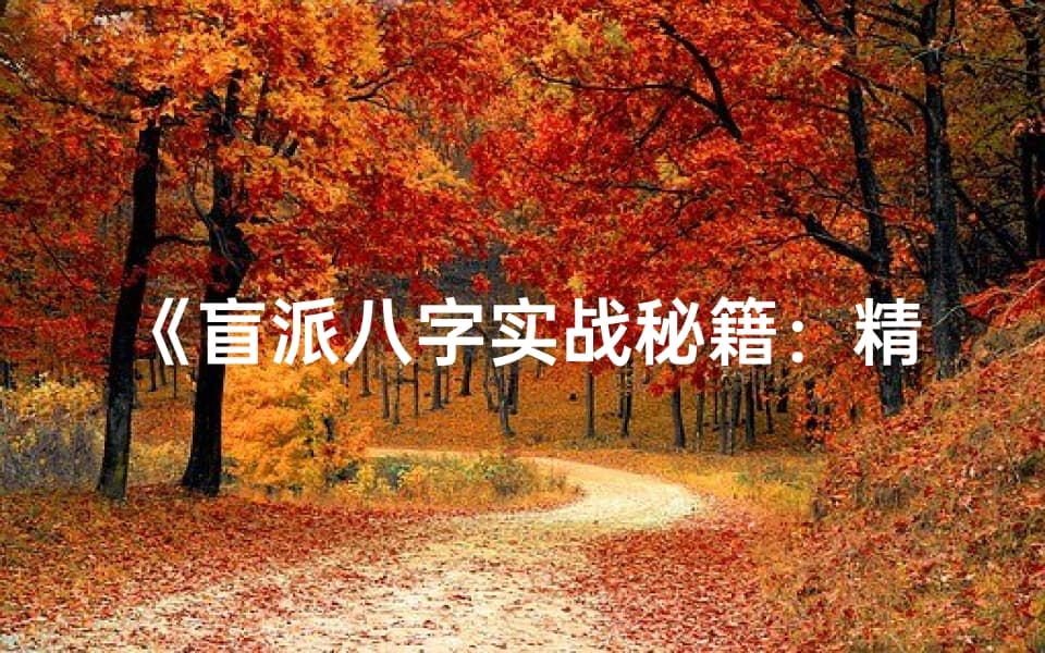 《盲派八字实战秘籍：精准命理解析之道》