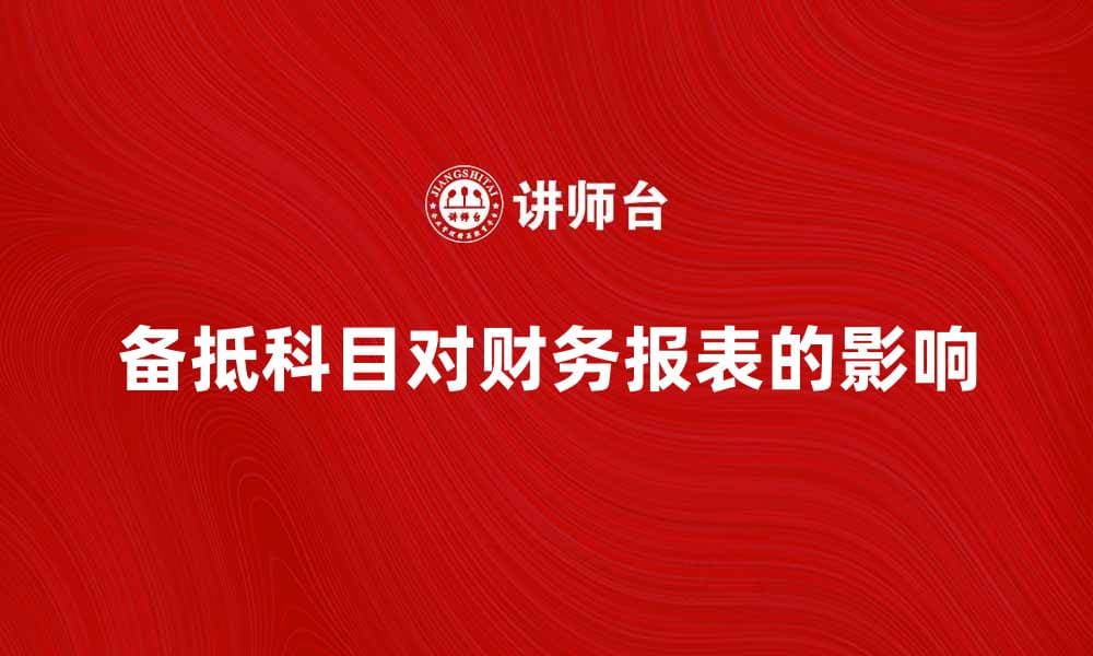 备抵科目如何影响企业财务报表分析