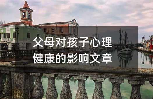父母如何影响孩子心理健康：情感支持与行为榜样的力量