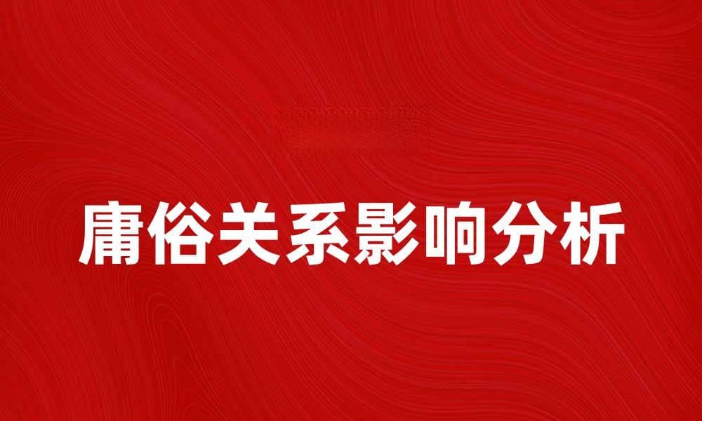 庸俗关系对人际交往的影响与解决方法解析
