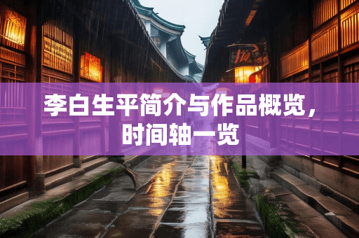 李白生平简介与作品概览，时间轴一览