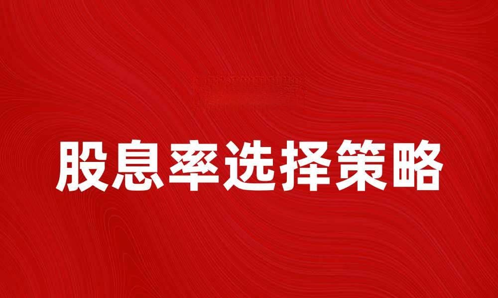 提高投资收益的股息率选择策略分析