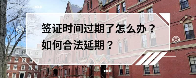 签证时间过期了怎么办？如何合法延期？