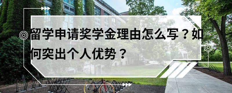 留学申请奖学金理由怎么写？如何突出个人优势？