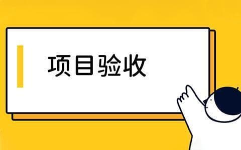 项目验收的流程是什么？项目验收的标准有哪些？
