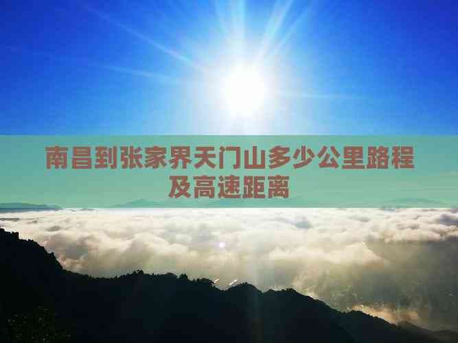 南昌到张家界天门山多少公里路程及高速距离