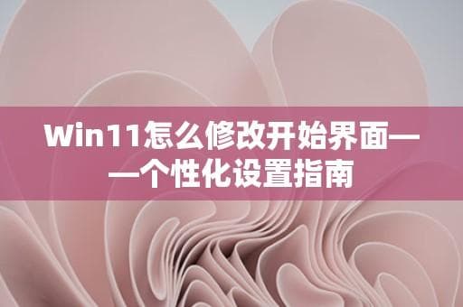 Win11怎么修改开始界面——个性化设置指南