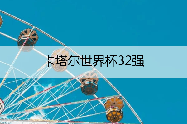 卡塔尔世界杯32强最终排名：东道主卡塔尔小组垫底，亚洲球队表现回顾