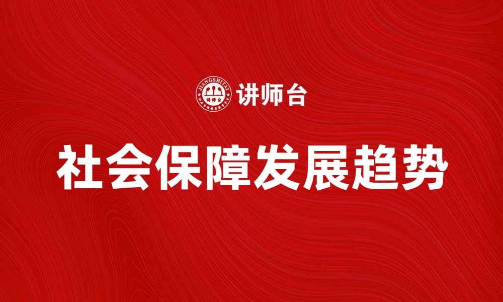 社会保障运行的重要性与未来发展趋势分析