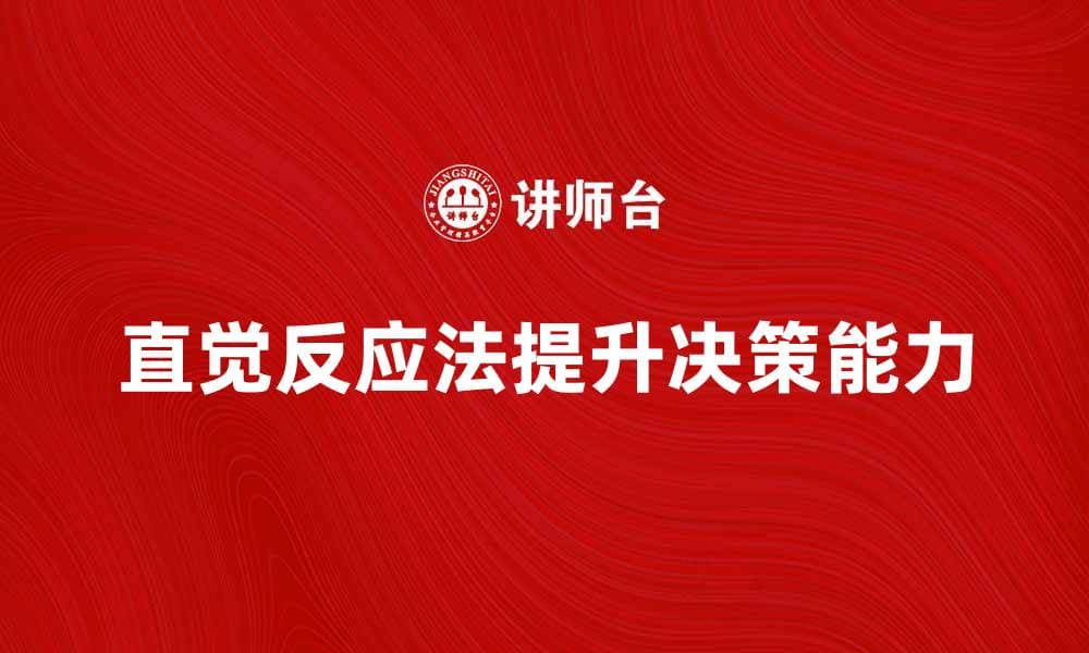 提升决策能力的直觉反应法技巧解析