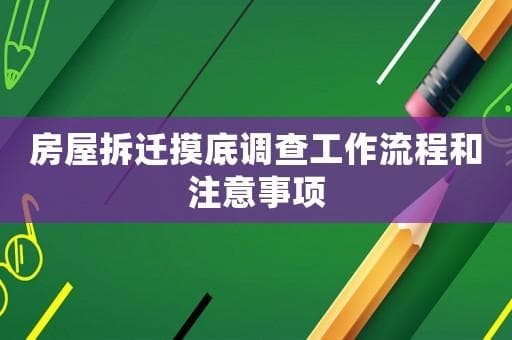 房屋拆迁摸底调查工作流程和注意事项