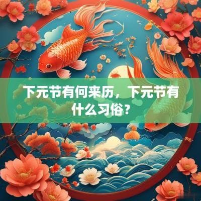 下元节的来历与习俗：一个融合道教信仰与农耕文化的传统节日