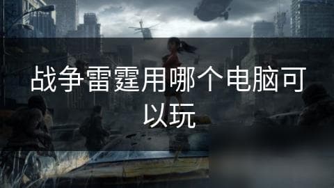 想畅玩战争雷霆？这些电脑配置你必须知道