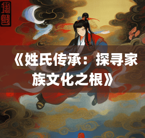 姓氏传承：探寻家族文化之根