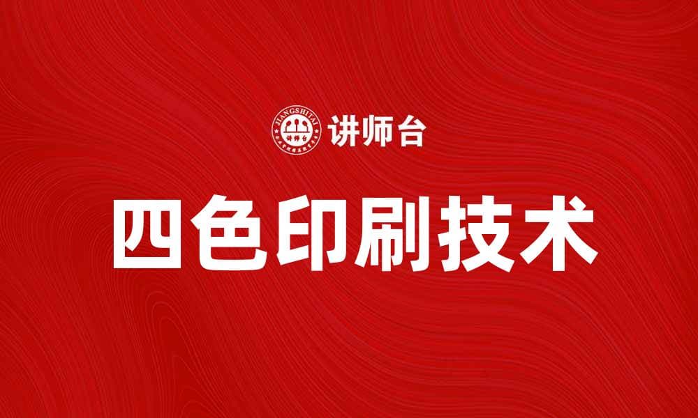 四色印刷技术解析及其在现代印刷中的应用
