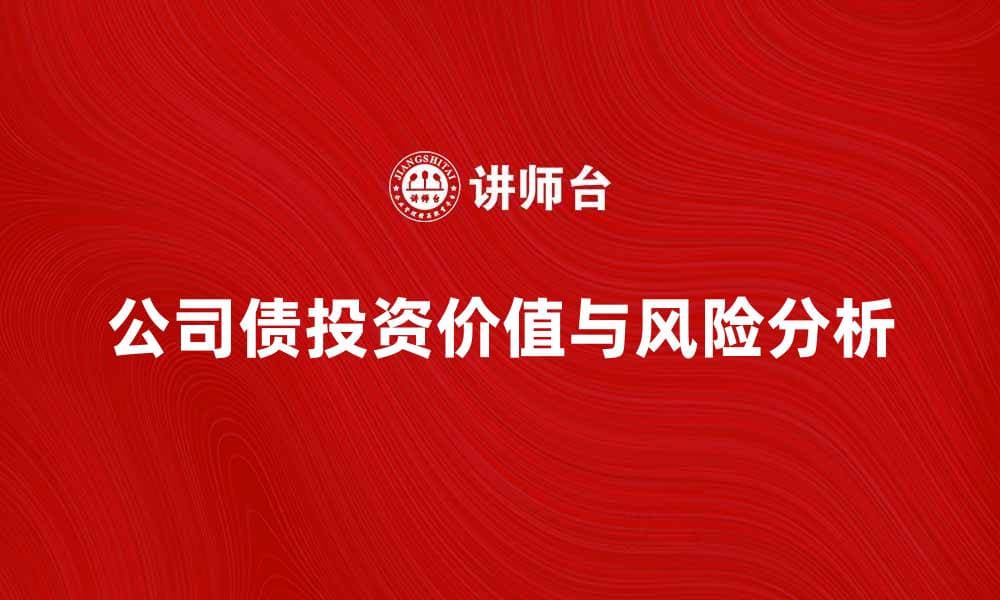 深入解读所得公司债的投资价值与风险分析