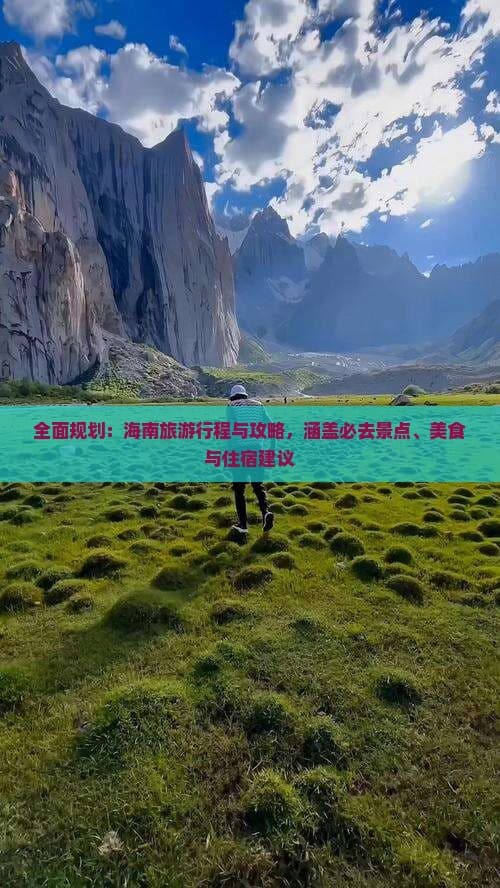 全面规划：海南旅游行程与攻略，涵盖必去景点、美食与住宿建议