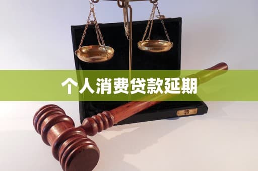 个人消费贷款延期：定义、申请流程与注意事项