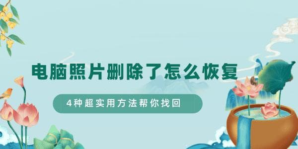电脑照片删除了怎么恢复？4种超实用方法帮你找回