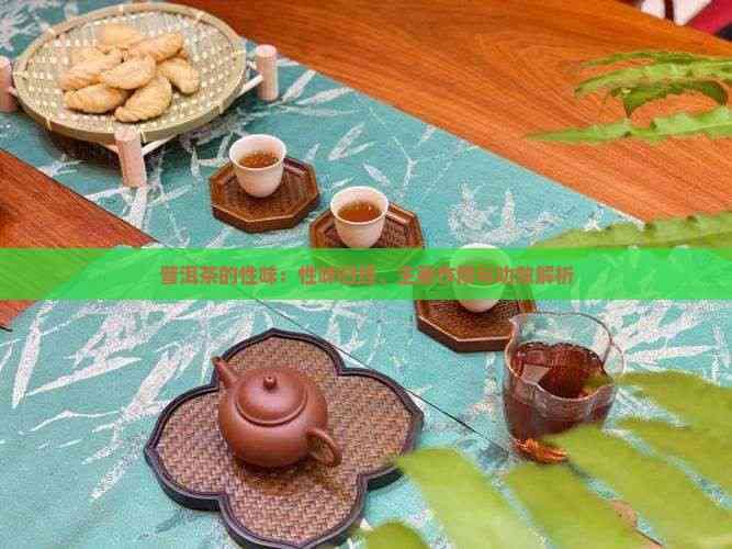 普洱茶的性味：性味归经、主要作用与功效解析