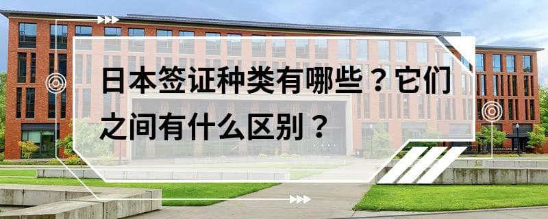 日本签证种类有哪些？它们之间有什么区别？