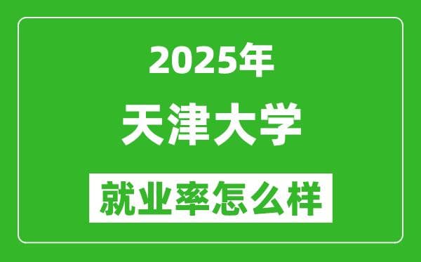 天大2025届毕业生就业数据亮眼：98%就业率，十年薪资近2万