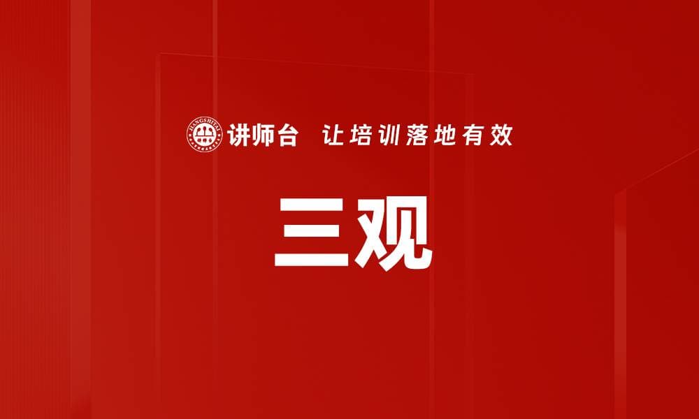 三观：世界观、人生观和价值观的深度解析