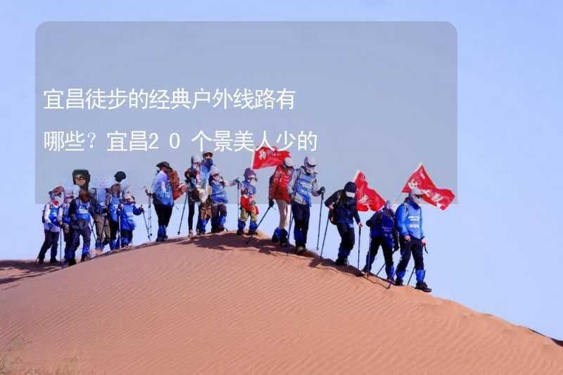 宜昌徒步的经典户外线路有哪些？宜昌20个景美人少的徒步的好去处推荐