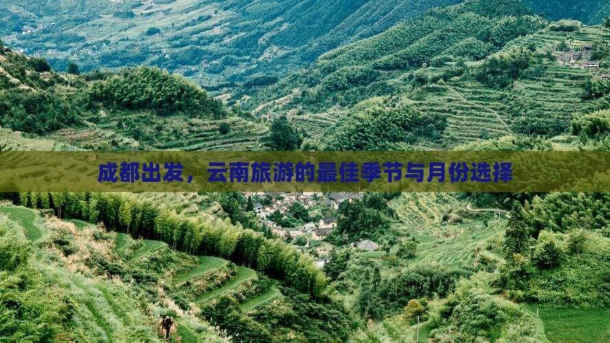 成都出发，云南旅游的更佳季节与月份选择