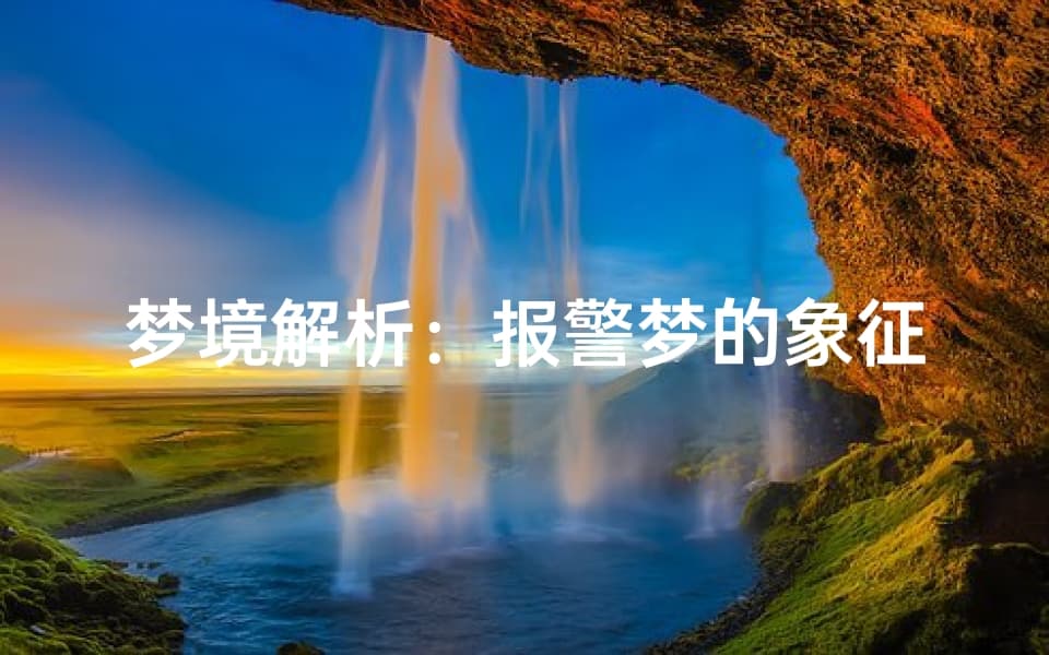 梦境解析：报警梦的象征意义，揭示潜意识的信号