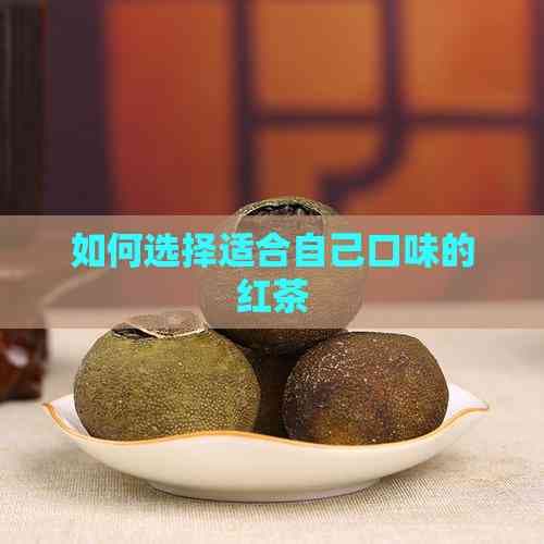 如何选择适合自己口味的红茶