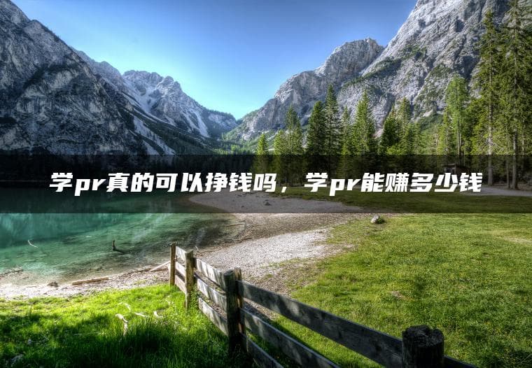 学pr真的可以挣钱吗，学pr能赚多少钱