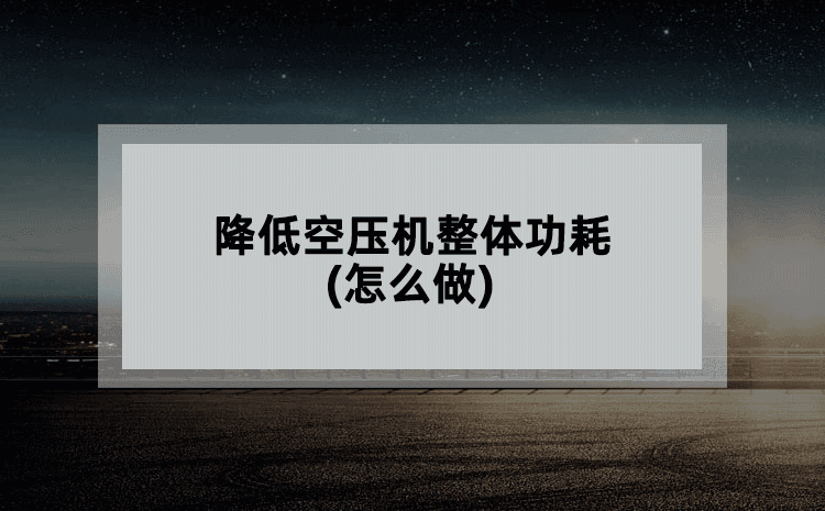 降低空压机整体功耗(怎么做)