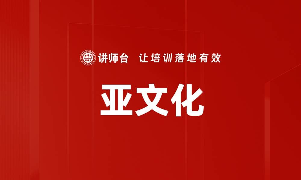 亚文化：定义、特征及其在组织中的影响