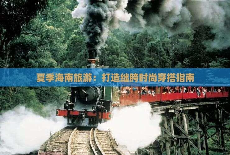 夏季海南旅游穿搭指南：透气防晒是关键