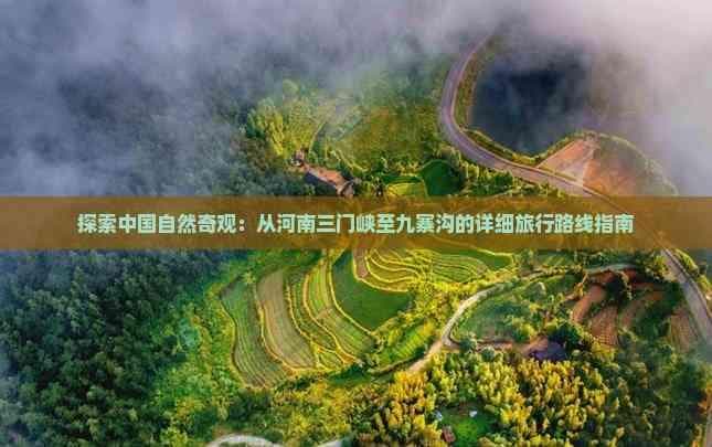 探索中国自然奇观：从河南三门峡至九寨沟的详细旅行路线指南