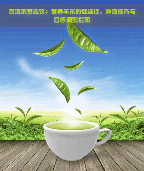 普洱茶燕麦饮：营养丰富的健康选择，冲泡技巧与口感调配指南