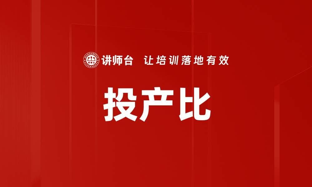 投产比：企业资源利用效率的关键指标