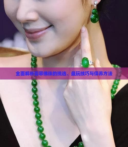 翡翠佛珠：从挑选到盘玩的全方位指南