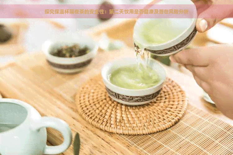 保温杯隔夜茶的安全性：第二天饮用是否健康及潜在风险分析