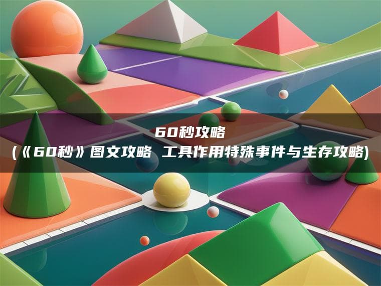 《60秒》图文攻略：工具作用、特殊事件与生存指南