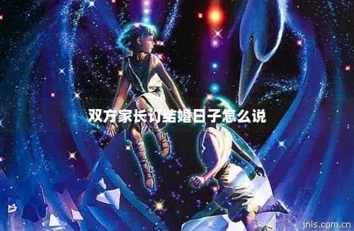 双方家长订结婚日子的六种常见方式