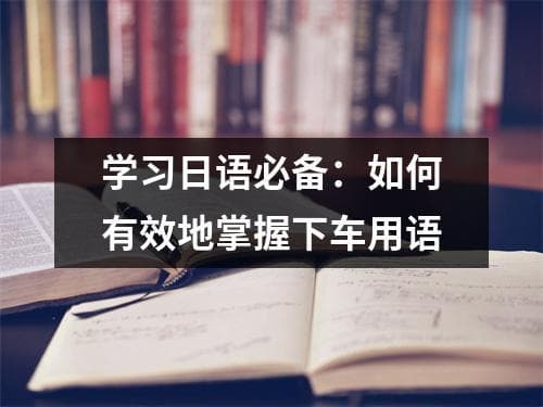 学习日语必备：如何有效地掌握下车用语