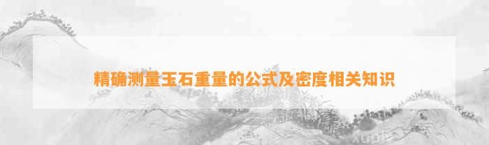 精确测量玉石重量的公式及密度相关知识