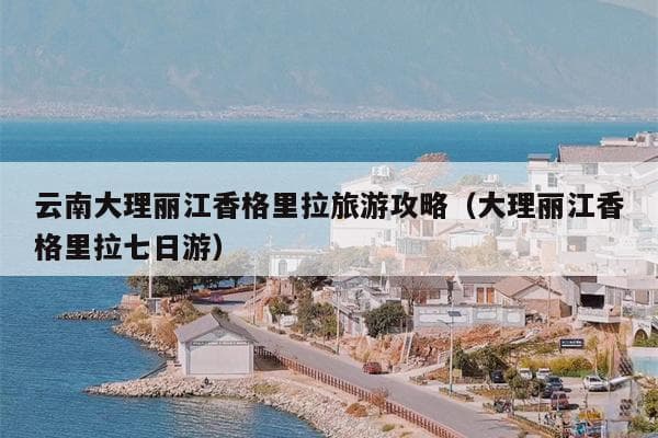 大理丽江香格里拉七日游详细攻略