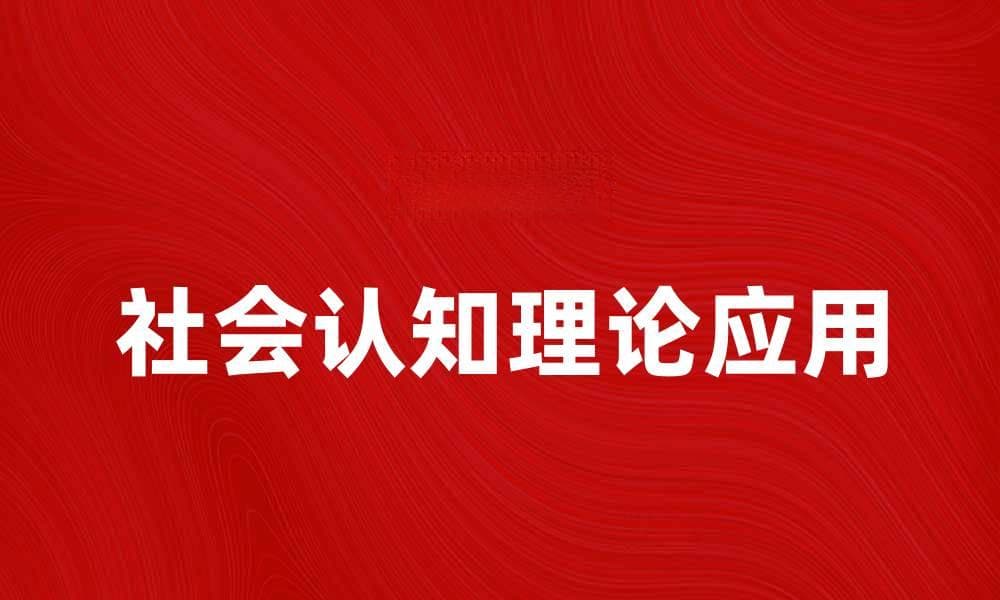 深入探讨社会认知理论及其应用价值