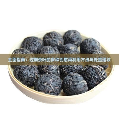 过期茶叶再利用指南：20种实用方法详解