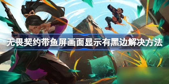 无畏契约带鱼屏画面显示有黑边解决方法